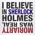 I believe in Sherlock Holmes