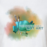 We make money not art
