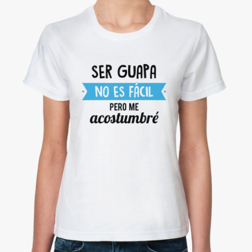Классическая футболка Ser guapa no es fácil