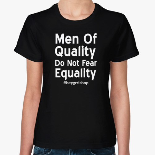 Женская футболка Men Of Quality Do Not Fear Equality