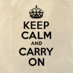   Keep calm and carry on