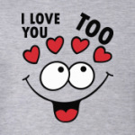 I  love you too