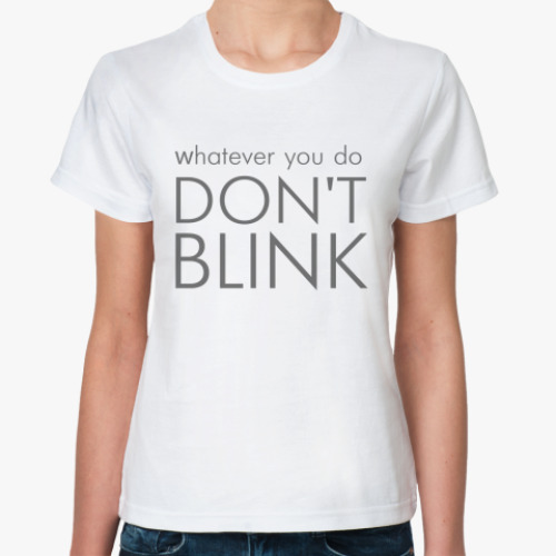 Классическая футболка Whatever you do DON'T BLINK