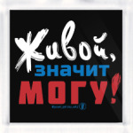 Живой, значит могу!