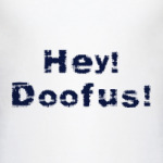 Hey! Doofus!