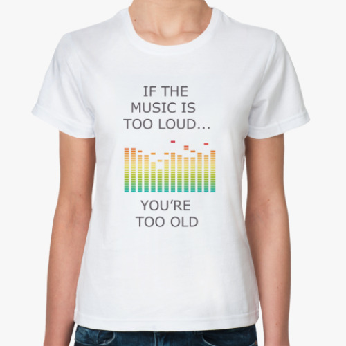 Классическая футболка if the music is too loud...