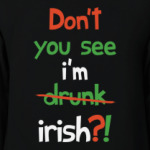 Don't you see I'm Irish?!