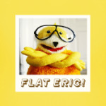 Flat Eric!