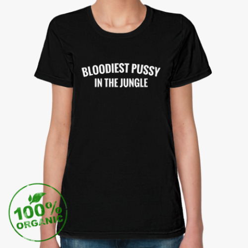 Женская футболка из органик-хлопка Bloodiest Pussy in the Jungle