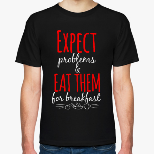 Футболка Expect Problems And Eat Them