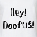 Hey! Doofus!