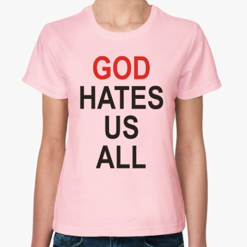 Женская футболка Бог ненавидит нас всех