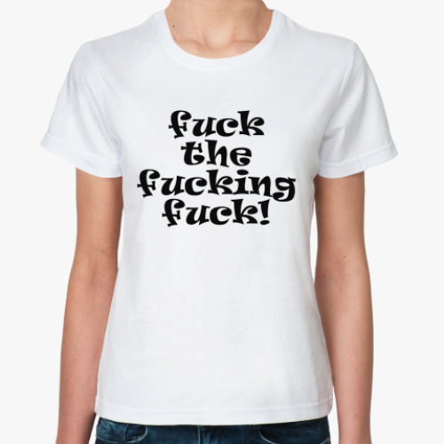 Классическая футболка Fuck the fucking fuck