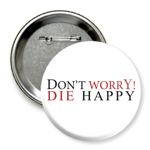 Значок 75мм Don't worry! Die Happy