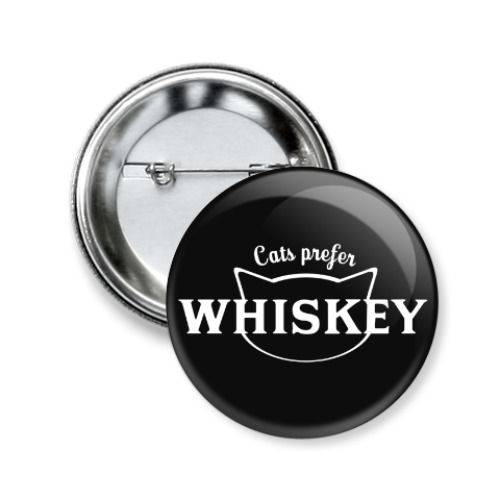 Значок 50мм Cats prefer Whiskey