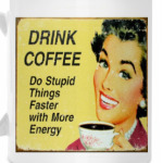 Drink coffee — Do stupid things faster with more energy!