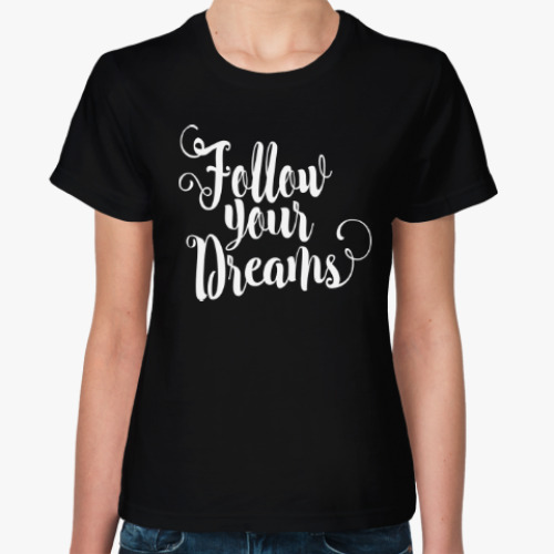 Женская футболка Follow your dreams
