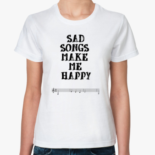 Классическая футболка Sad Songs Make Me Happy