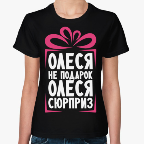 Женская футболка 'Олеся не подарок'