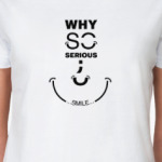 Why So Serious? Smile!