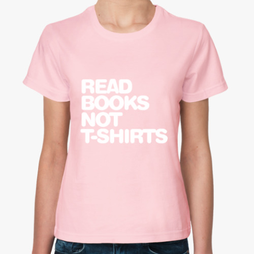 Женская футболка Читай книги, а не футболки