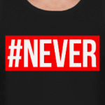 #NEVER