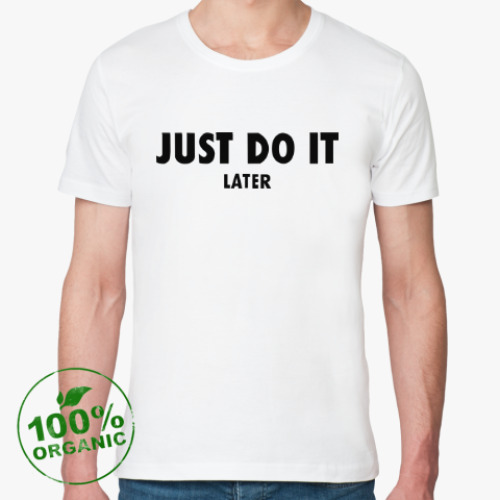 Футболка из органик-хлопка Just do it... later