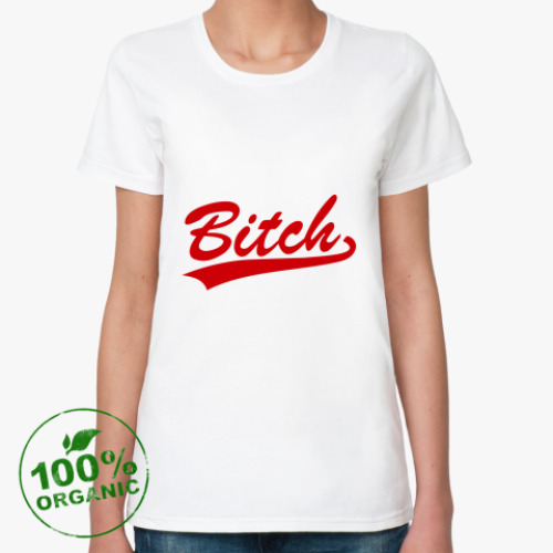 Женская футболка из органик-хлопка Bitch