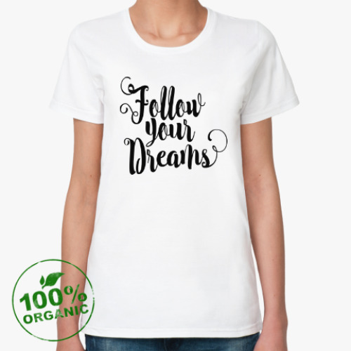 Женская футболка из органик-хлопка Follow your dreams