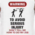 To avoid injury - don't tell me how to do my job