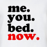 Me. You. Bed. Now.
