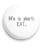 life is to short; EAT