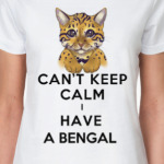 Can't keep calm i have a bengal