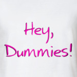 Hey, dummies!