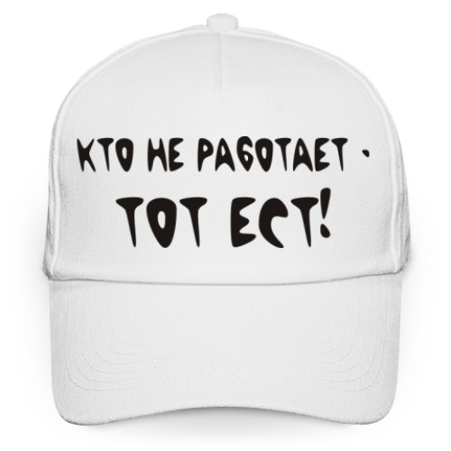 Кепка бейсболка Кто не работает - тот ест!