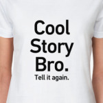 Cool Story Bro. Tell it again.