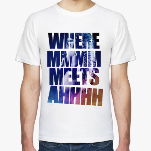 Футболка WHERE MMMM MEETS AHHHH