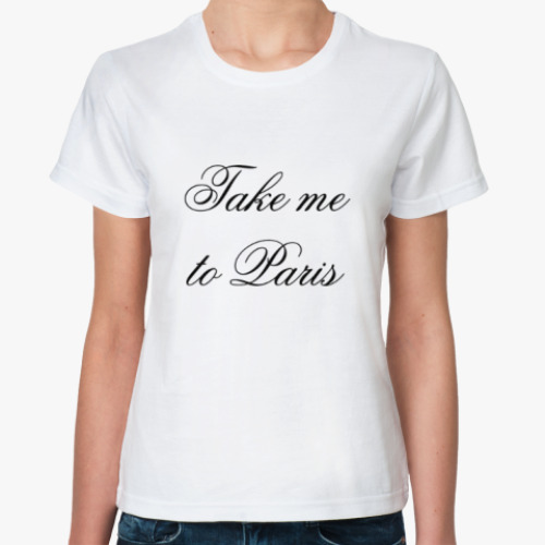 Классическая футболка Возьми меня в Париж
