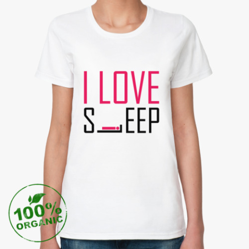Женская футболка из органик-хлопка I LOVE SLEEP!