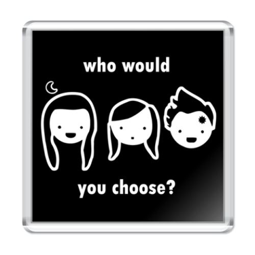 Магнит Who would you choose