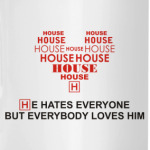 HOUSE he hates everyone