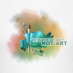 We make money not art