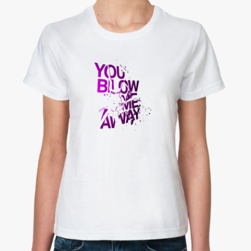 Классическая футболка You Blow Me Away.