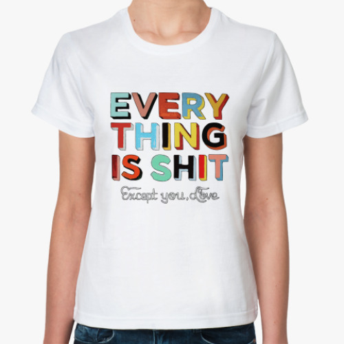 Классическая футболка  Everything Is Shit