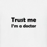 Trust me I'm a doctor