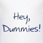 Hey, dummies!