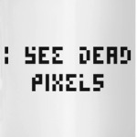 'I see dead pixels'