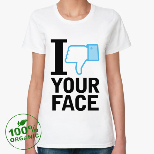 Женская футболка из органик-хлопка I 'dislike' YOUR FACE