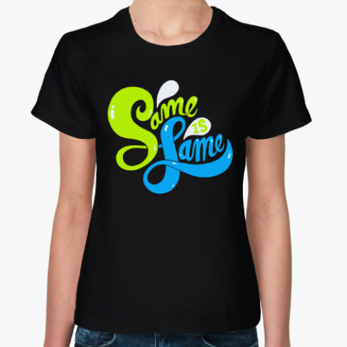 Женская футболка Same is Lame