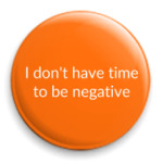 I don't have time to be negative